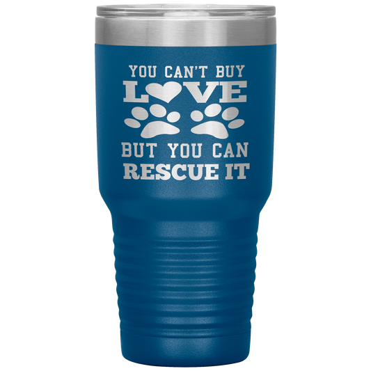 "You Can't Buy LOVE But you can RESCUE it" Tumbler. Buy For Family & Friends. Save Shipping.