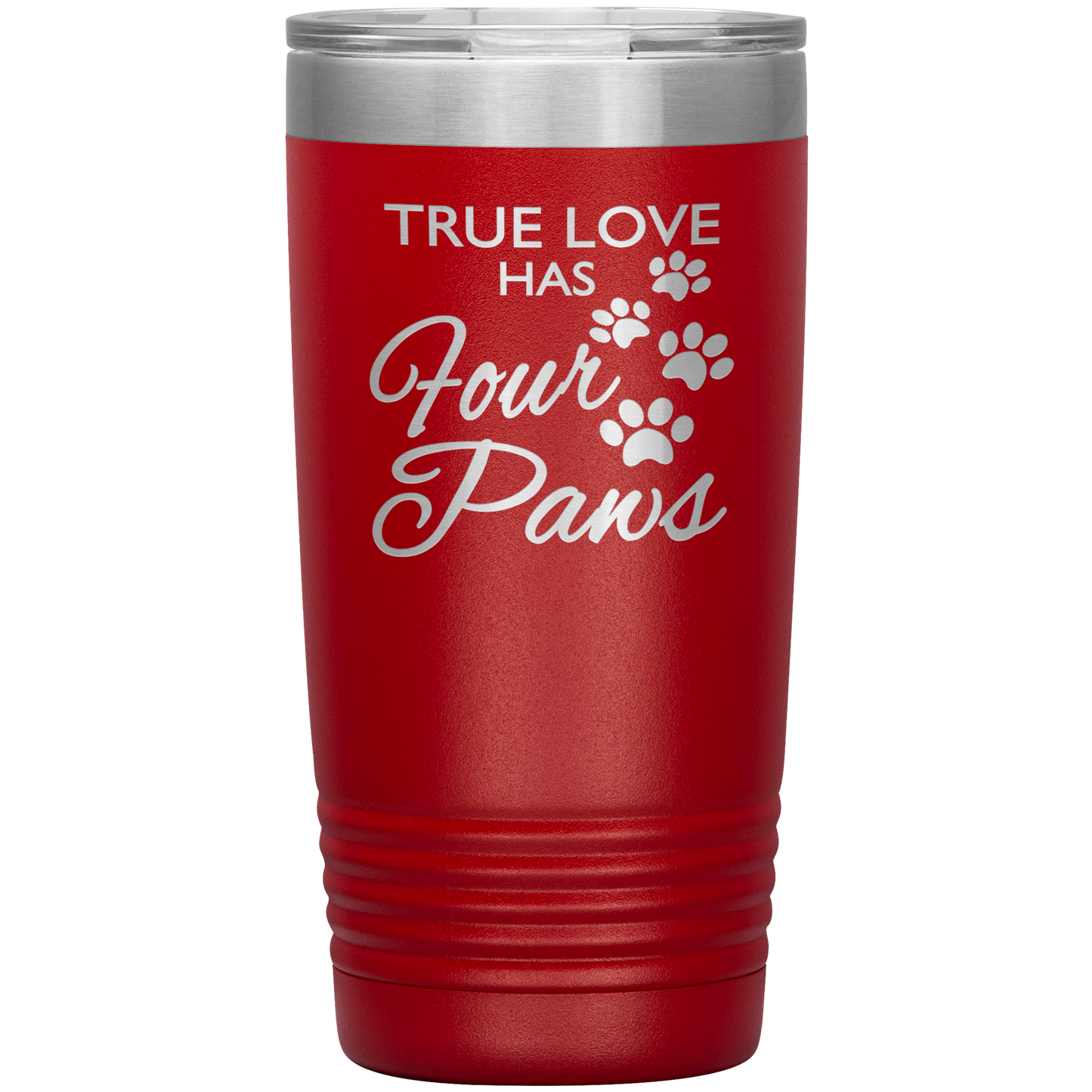 "TRUE LOVE HAS FOUR PAWS" Tumbler. Buy For Family & Friends. Save Shipping.