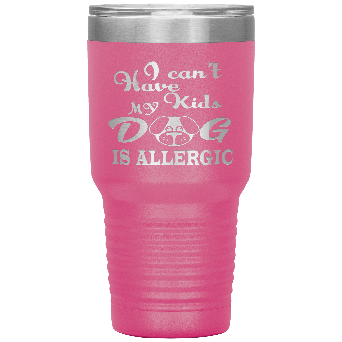 "I can't have Kids, my DOG is Allergic" Tumbler. Buy For Family & Friends. Save Shipping.