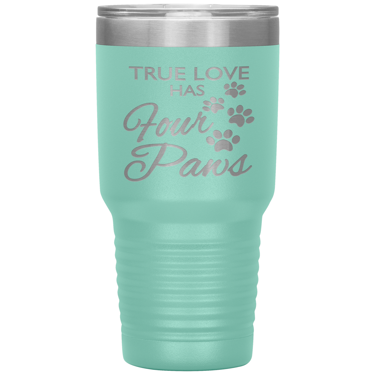 "TRUE LOVE HAS FOUR PAWS" Tumbler. Buy For Family & Friends. Save Shipping.