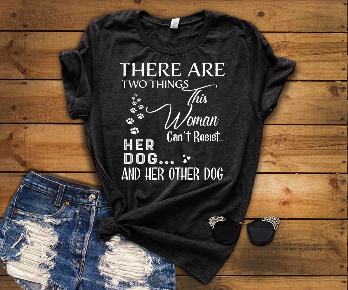"There Are Two Things This Woman Can't Resist Her Dog And Her Other dog.."Shirt. New Exclusive design. Flat Shipping. Most Dog Lovers Buy 2-5 Shirts.
