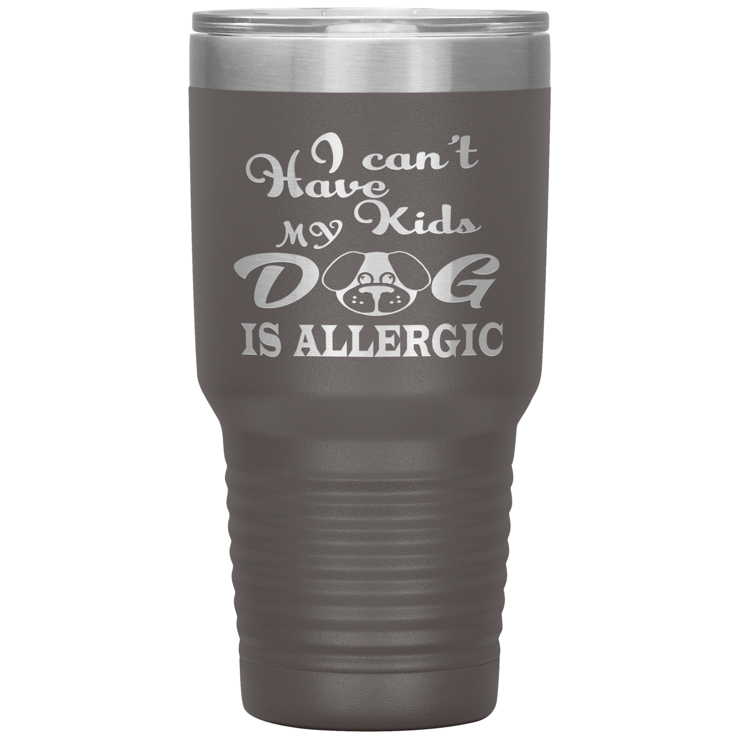 "I can't have Kids, my DOG is Allergic" Tumbler. Buy For Family & Friends. Save Shipping.