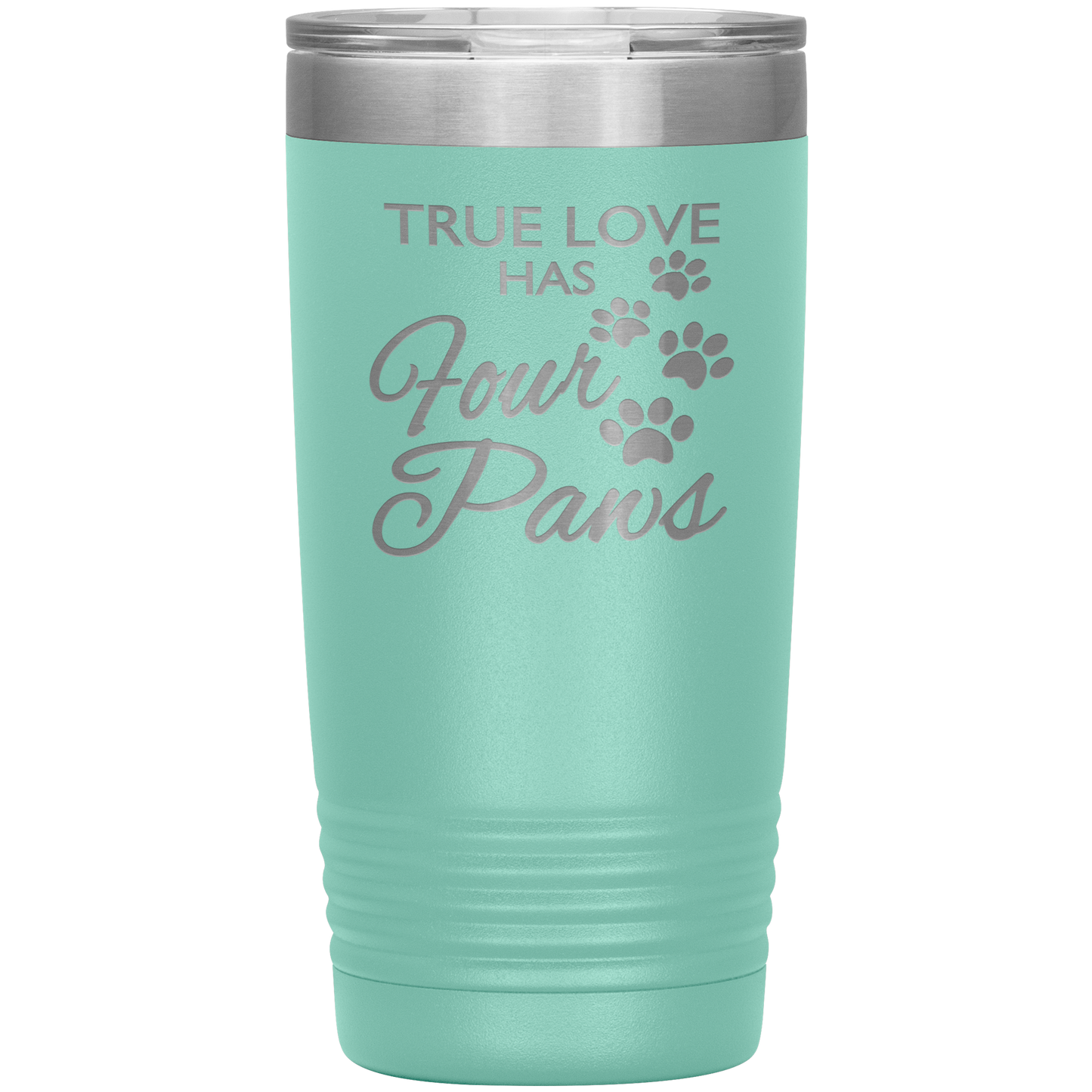 "TRUE LOVE HAS FOUR PAWS" Tumbler. Buy For Family & Friends. Save Shipping.