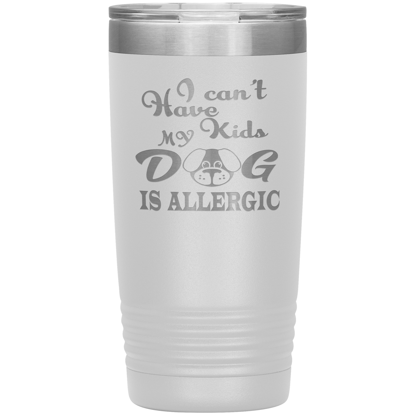 "I can't have Kids, my DOG is Allergic" Tumbler. Buy For Family & Friends. Save Shipping.
