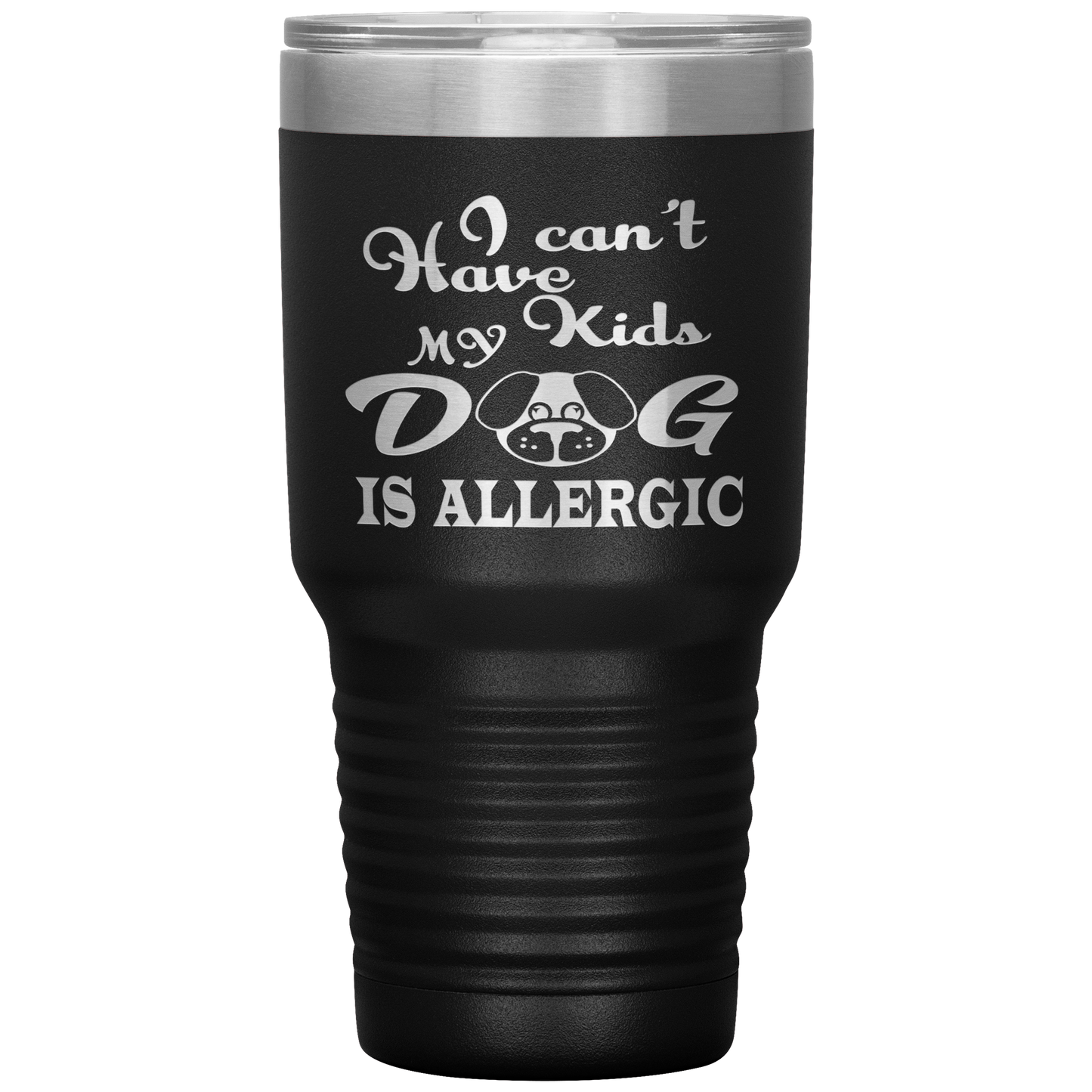 "I can't have Kids, my DOG is Allergic" Tumbler. Buy For Family & Friends. Save Shipping.