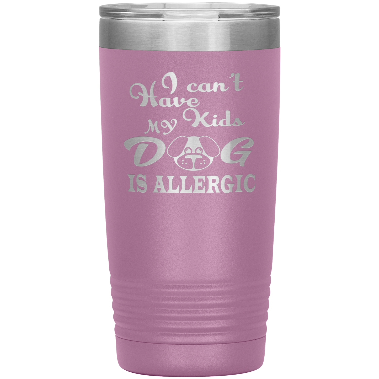 "I can't have Kids, my DOG is Allergic" Tumbler. Buy For Family & Friends. Save Shipping.