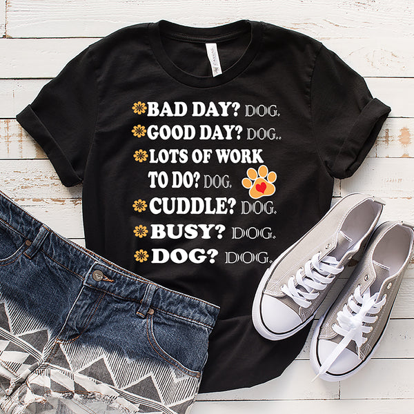 " BAD DAY? DOG GOOD DAY.... ", Take Advantage. Buy 2-3-5-10 or even more. Gift friends and family. Flat shipping.