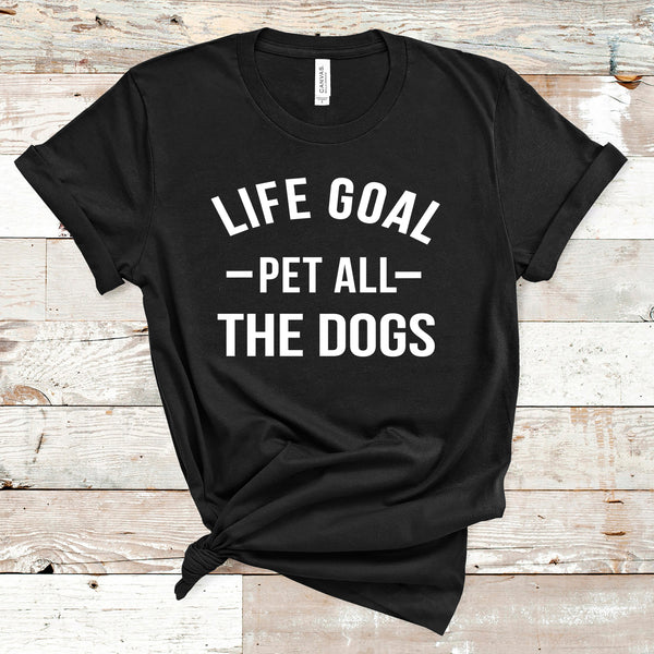 " Life Goal Pet All the dogs "