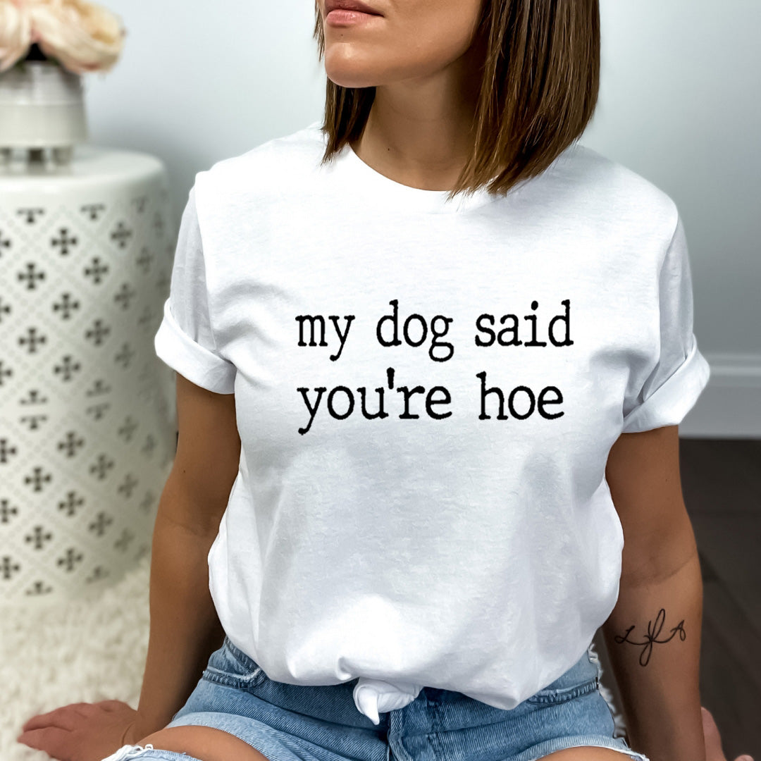 My Dog Said You're Hoe - Bella Canvas