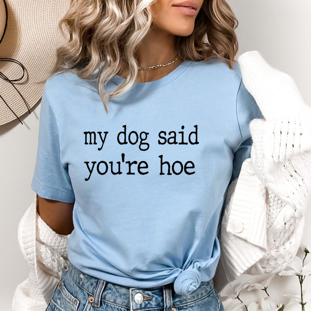My Dog Said You're Hoe - Bella Canvas