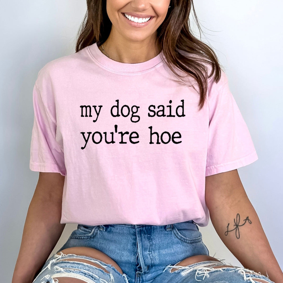 My Dog Said You're Hoe - Bella Canvas