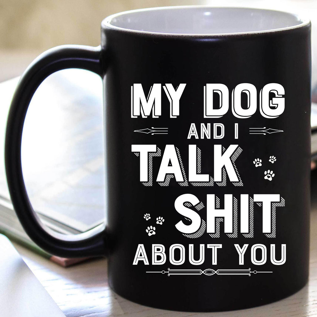 "MY DOG AND I TALK Sh*T ABOUT YOU" (50% Off) Flat Shipping.