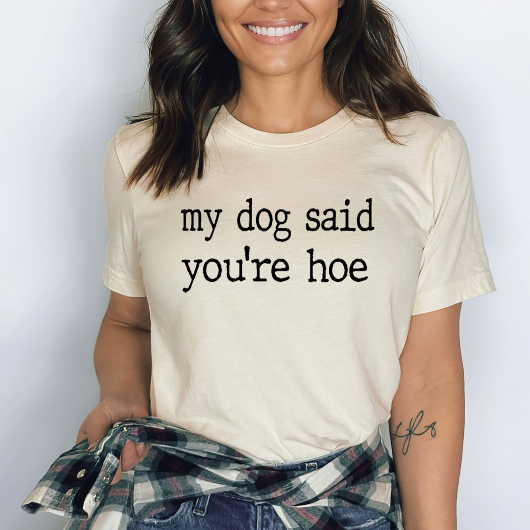 My Dog Said You're Hoe - Bella Canvas