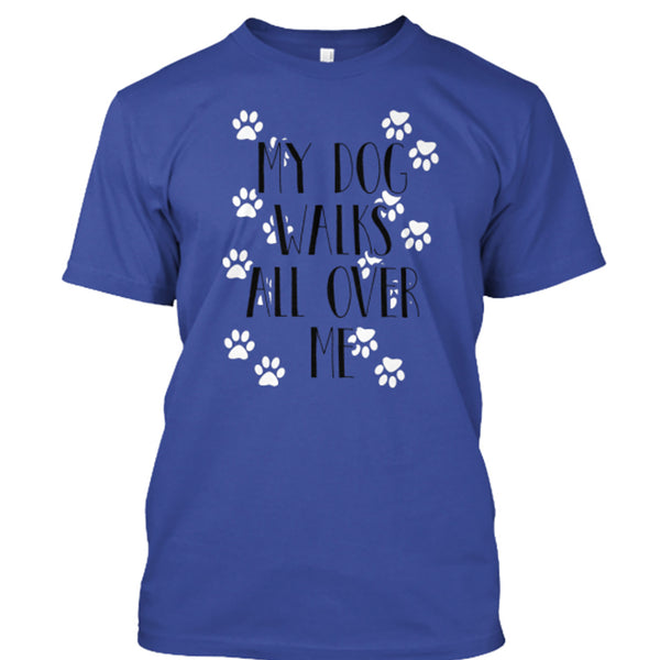 "My Dog Walks All Over Me" Shirt