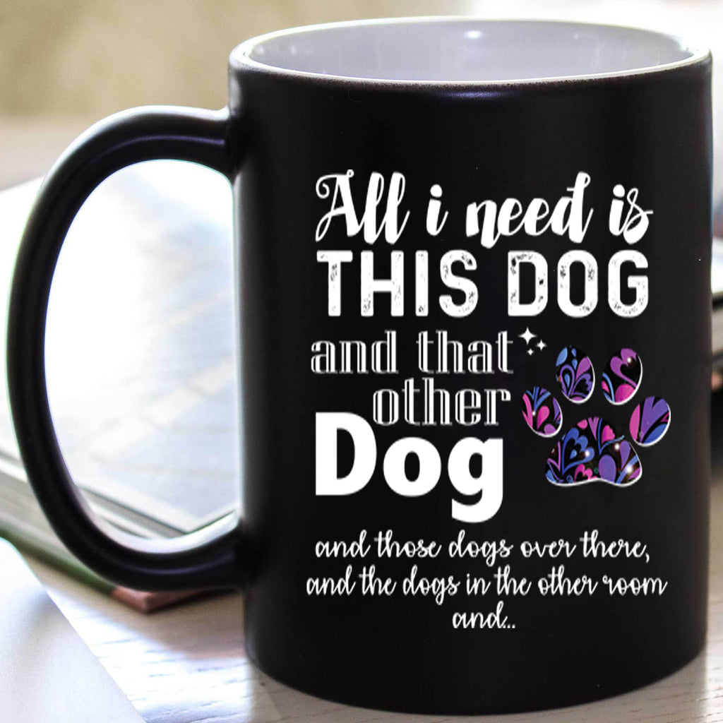 "All I Need Is This Dog And That Other Dog" Mug Flat Shipping.(50% off Today)