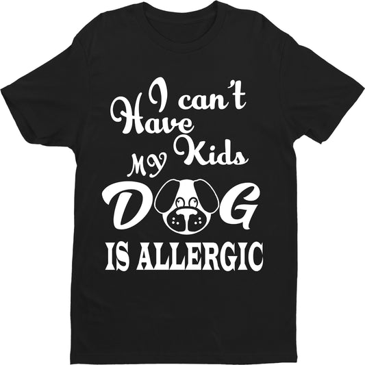 "I CAN'T HAVE KIDS, MY DOG IS ALLERGIC" Shirt. Flat Shipping.(50% off Today)