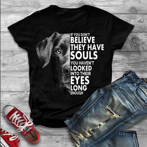 "If You Don't Believe They Have Souls" Dog Lovers Shirt. For Woman Flat Shipping.(50% off Today)