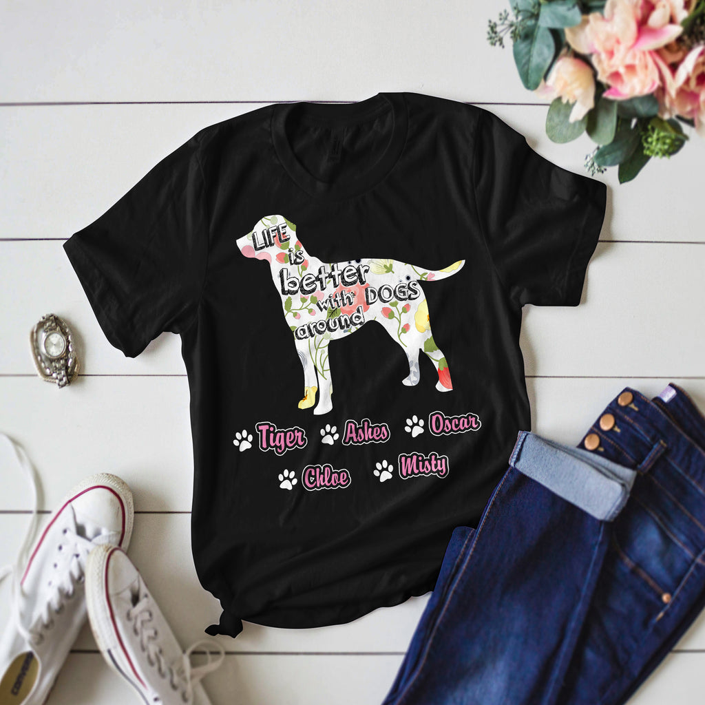 "Life Is Better With Dogs Around" (Your Dog's Name)" Shirt