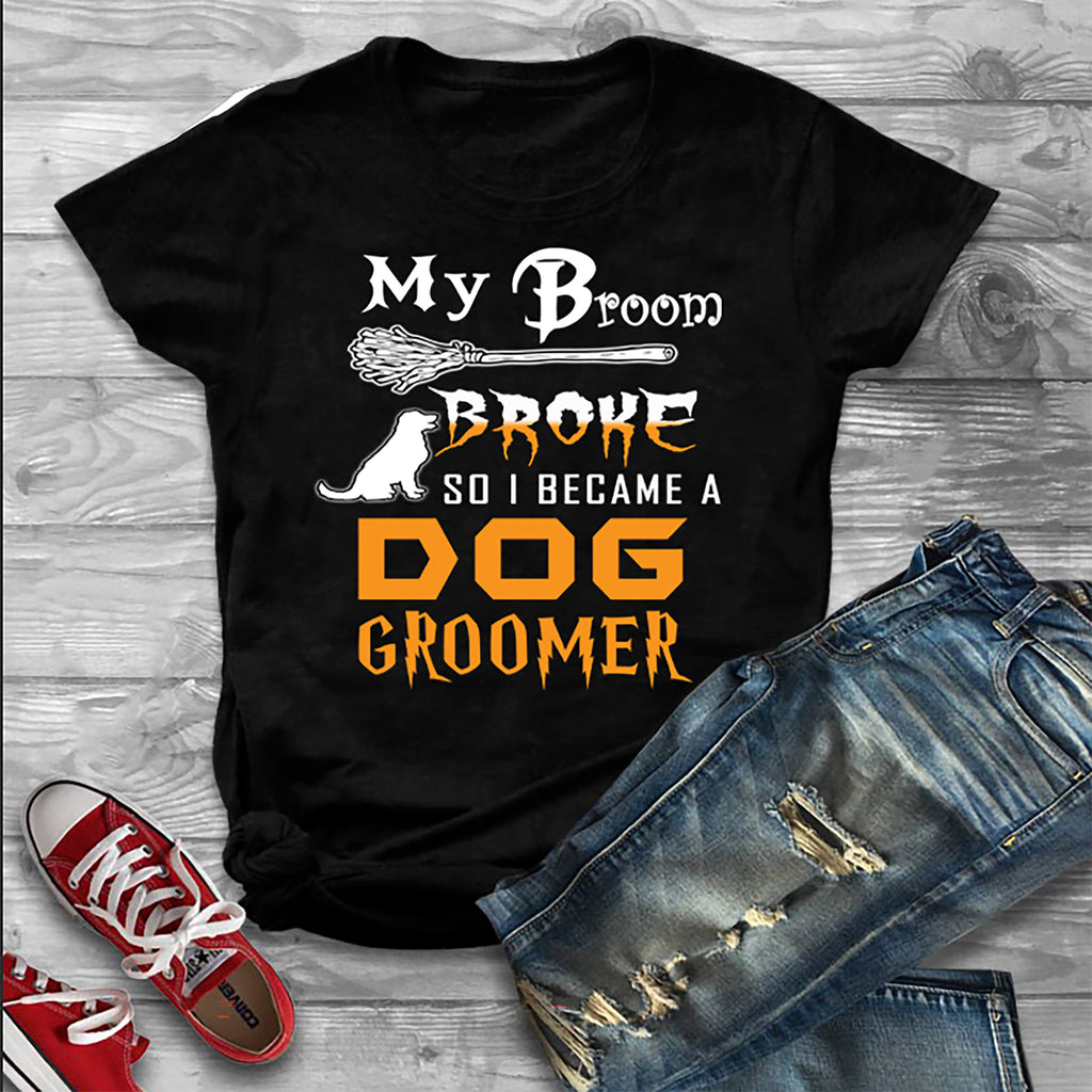 "My Broom Broke So I Became a Dog Groomer. 70% Off Today Only.(Flat Shipping) Halloween Special