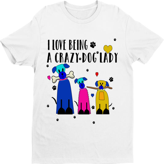 "I LOVE BEING A CRAZY DOG LADY" T-SHIRT.