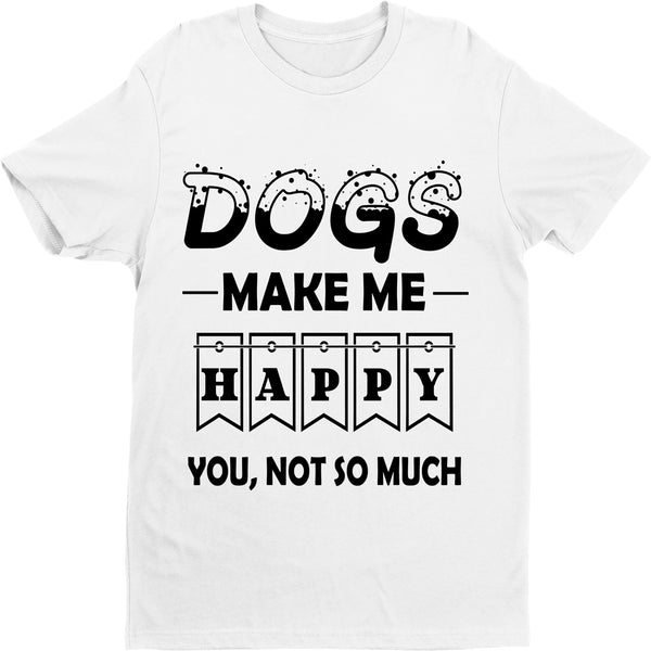 "Dogs Make Me Happy" Shirt. 50% Off Today Only. Flat shipping. Dog Lovers Buy 2-5 Shirts.