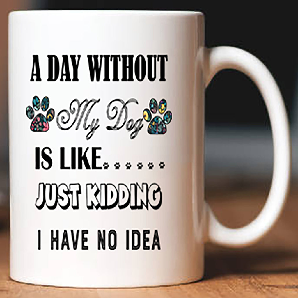 " A Day Without My Dog IS Like..." Mug. Flat Shipping (50% off Today)