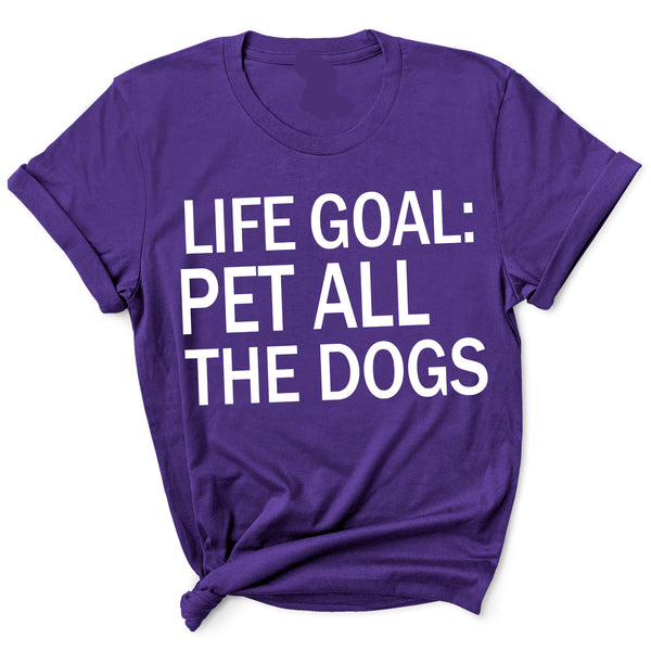 "LIFE GOAL PET ALL THE DOGS"