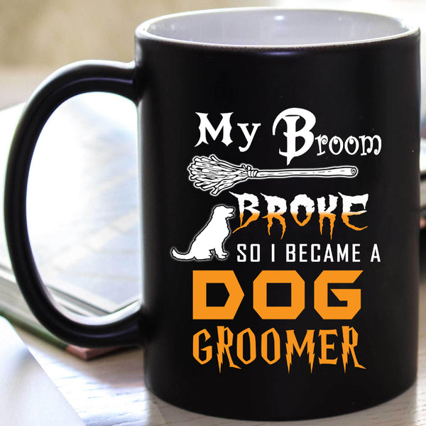 "My Broom Broke So I Became a Dog Groomer - Mug. 70% Off Today Only.(Flat Shipping) Halloween Special