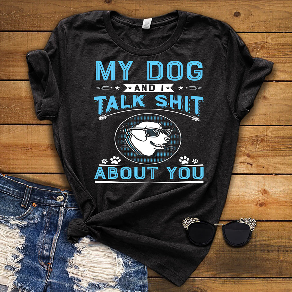 "My Dog I Talk Shit About You" Shirt. 70% Off Today Only.(Blue Design)