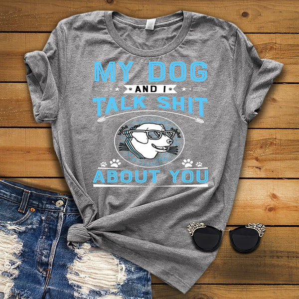 "My Dog I Talk Shit About You" Shirt. 70% Off Today Only.(Blue Design)Grey Tshirt