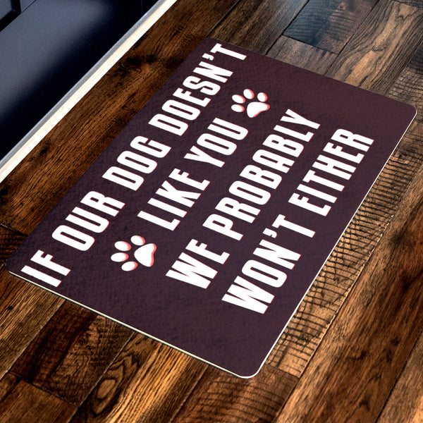 "If Our Dog Doesn't Like You We Probably Won't Either" Doormat For homes Exclusive ( Best price Deal)