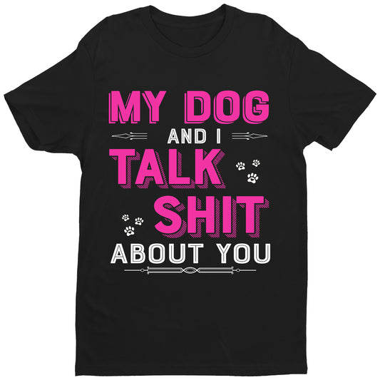 "My Dog And I Talk Shit About You"