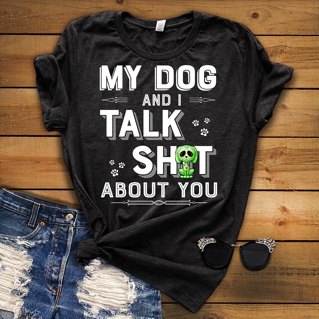 "MY DOG AND I TALK Sh*T ABOUT YOU"(50% Off) Flat Shipping.T-Shirts For Dog Lovers buy 2-5 shirts. Save Money.
