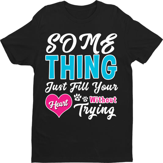 "Some Thing Just Fill Your Heart" Shirt. 50% Off Today Only.