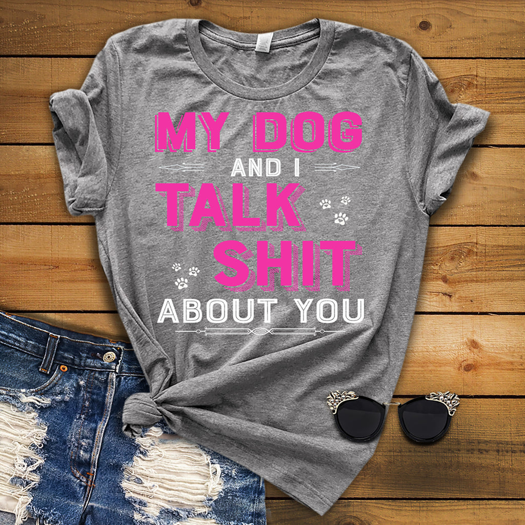 "MY DOG AND I TALK SHIT ABOUT YOU"(50% Off) Flat Shipping.T-Shirts For Dog Lovers.(Grey Shirt)