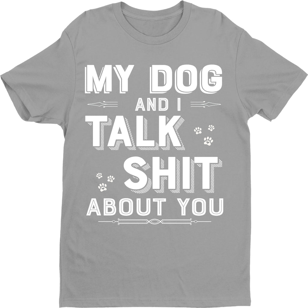"My Dog I Talk Shit About You" Shirt. 70% Off Today Only.(white Design)Grey Shirt
