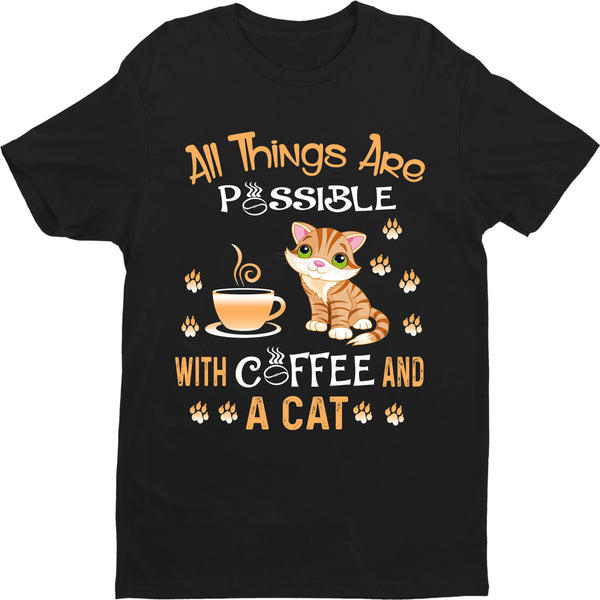 "ALL THINGS ARE POSSIBLE WITH COFFEE AND  A CAT", T-SHIRT.