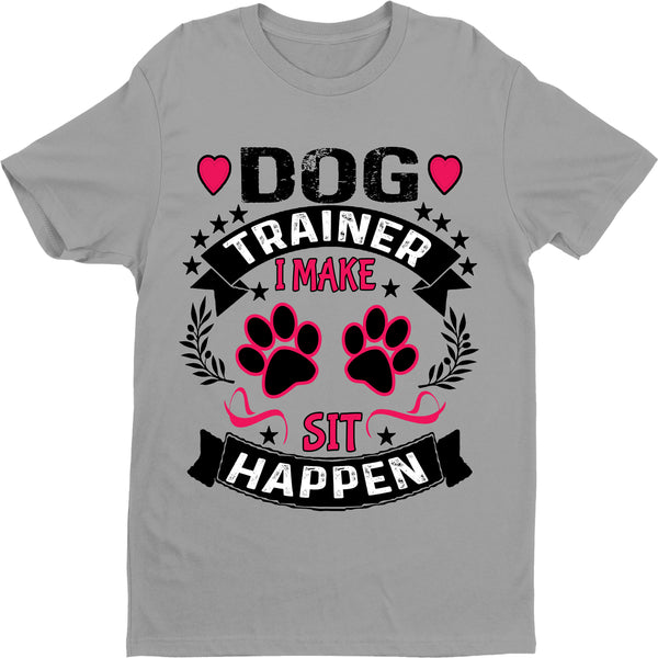 "Dog Trainer I Make Sit Happen",T-Shirt.