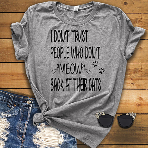 "I DON'T TRUST PEOPLE WHO DON'T "MEOW" BACK AT THEIR CATS" Shirt. 50% Off Today Only. Exclusive Design. Flat Shipping. Saves Money.