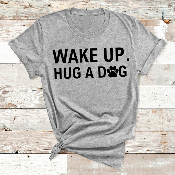 "WAKE UP HUG A DOG"