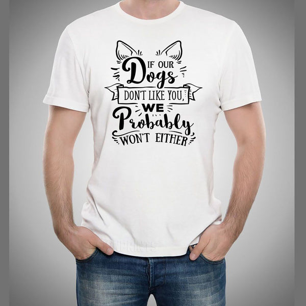 If Your Dogs Don't Like You - Unisex Tee