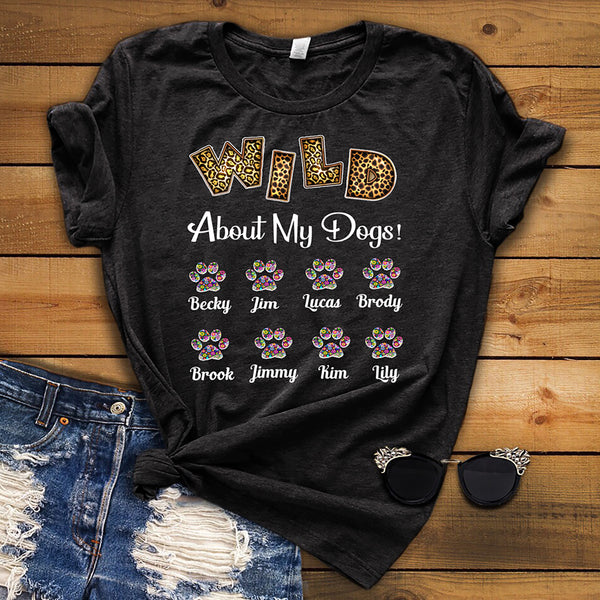 " Wild About My Dogs" Custom Shirt with Dog Names on Shirt (70% OFF Today) Most Moms Buy 2-4 Shirts