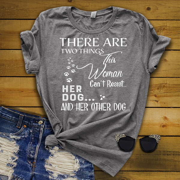 "There Are Two Things This Woman Can't Resist Her Dog And Her Other dog.."Shirt. New Exclusive design. Flat Shipping. Most Dog Lovers Buy 2-5 Shirts.