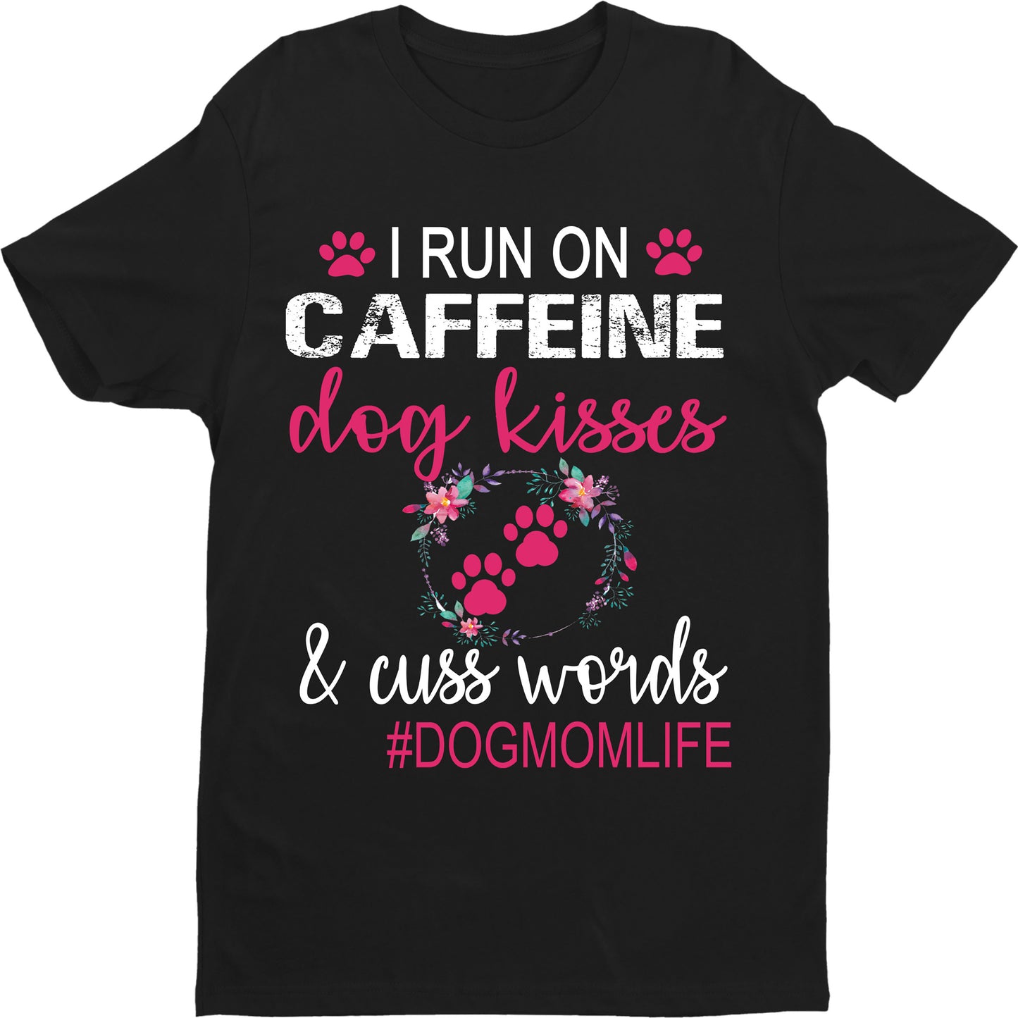 "I RUN ON CAFFEINE DOG KISSES & CUSS WORDS...",CUSTOMIZED YOUR NAME- T-SHIRT.