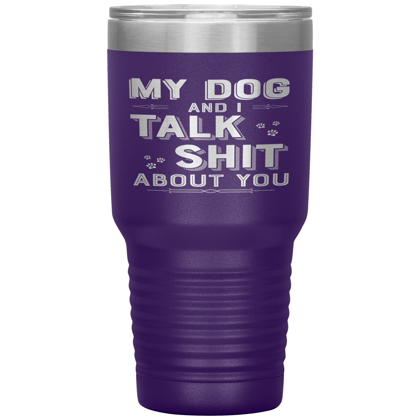 "My Dog And I Talk Shit" Tumbler. Buy For Family & Friends. Save Shipping.