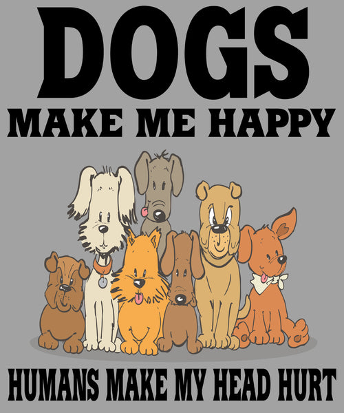 "Dogs Make Me Happy Humans Make My Head Hurt" Shirt. Flat Shipping.(50% off Today)