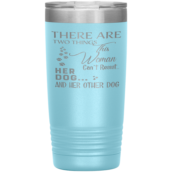 "There Are Two Things This Woman Can't Resist Her Dog" Tumbler. Buy For Family & Friends. Save Shipping.