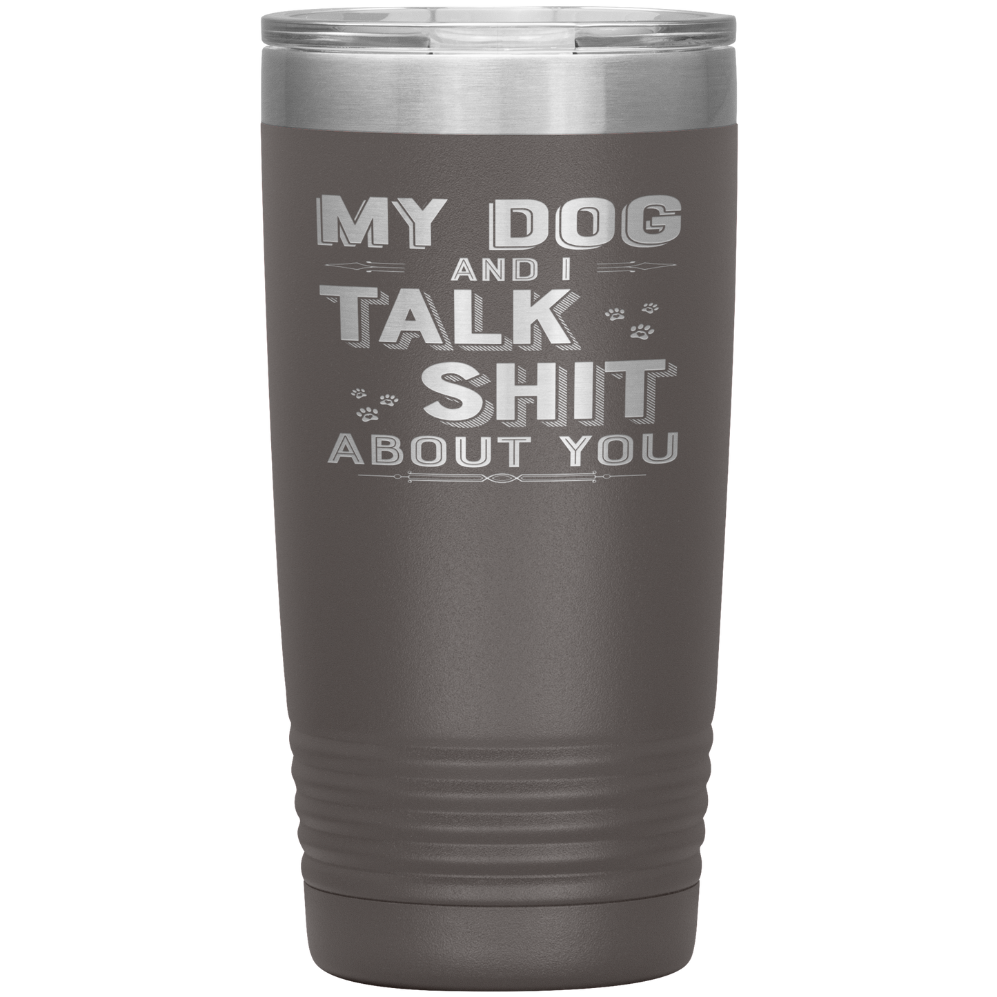 "My Dog And I Talk Shit" Tumbler. Buy For Family & Friends. Save Shipping.