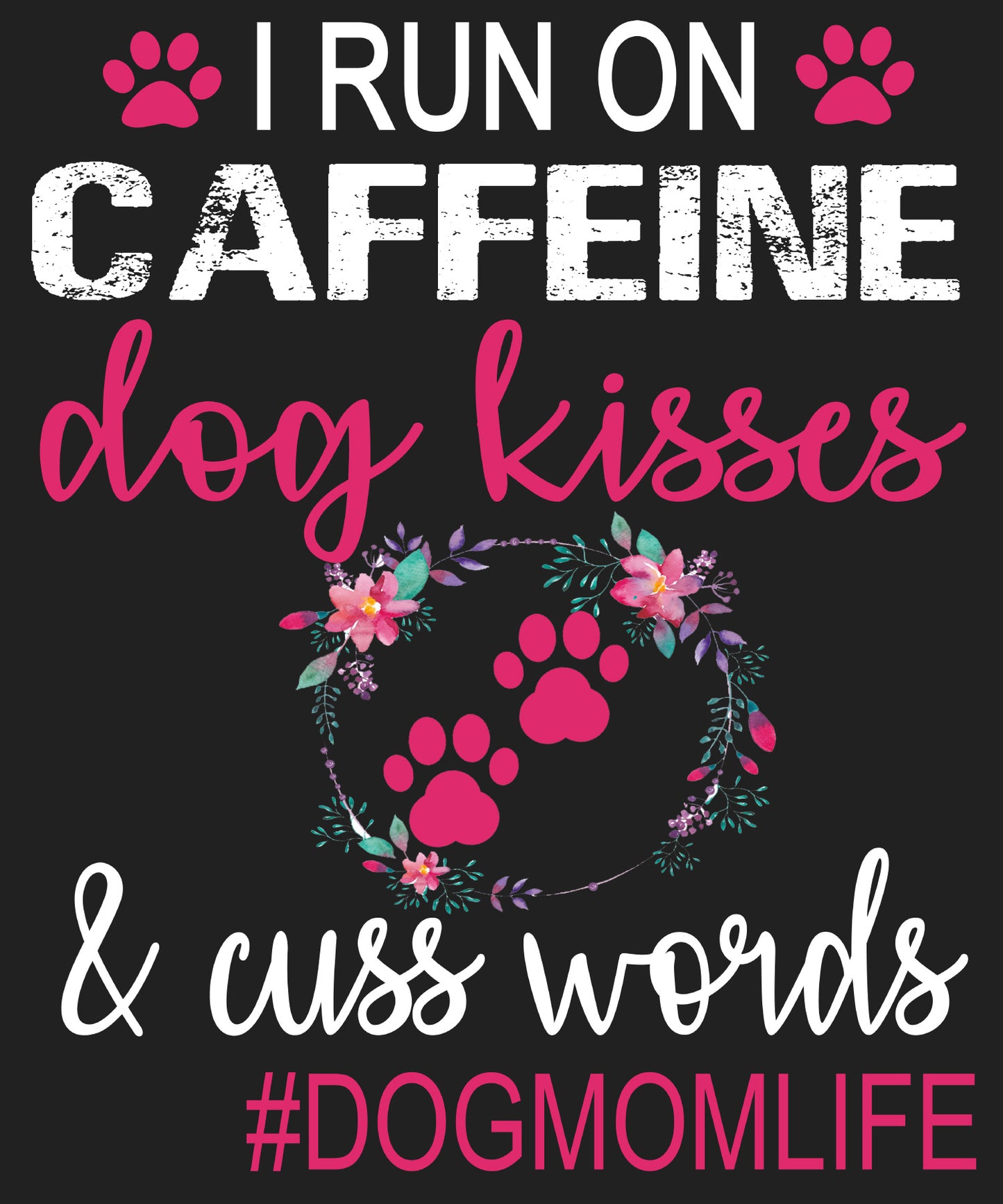 "I RUN ON CAFFEINE DOG KISSES & CUSS WORDS...",CUSTOMIZED YOUR NAME- T-SHIRT.