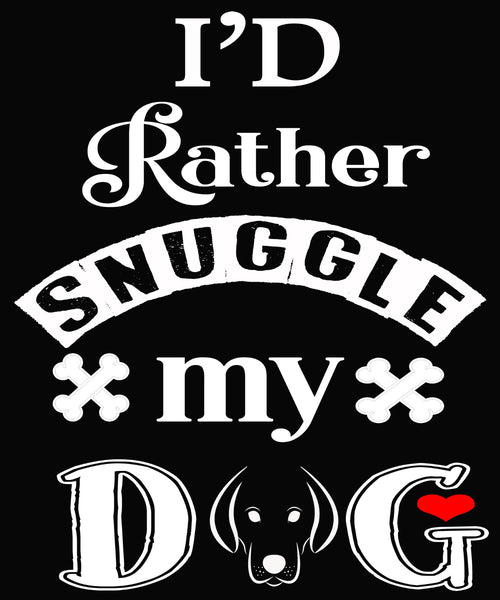 " I'D RATHER SNUGGLE MY DOG " Shirt. 50% Off Today Only. Special Deal For Dog Lovers.